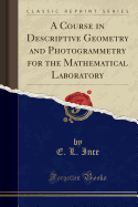 A Course in Descriptive Geometry and Photogrammetry for the Mathematical Laboratory (Classic Reprint)