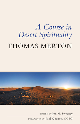 A Course in Desert Spirituality: Fifteen Sessions with the Famous Trappist Monk - Merton, Thomas, and Sweeney, Jon M (Editor), and Quenon, Paul (Foreword by)