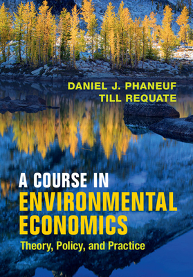 A Course in Environmental Economics: Theory, Policy, and Practice - Phaneuf, Daniel J., and Requate, Till