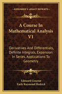 A Course in Mathematical Analysis V1: Derivatives and Differentials, Definite Integrals, Expansion in Series, Applications to Geometry