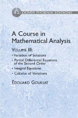 A Course in Mathematical Analysis Volume 3: Variation of Solutions; Partial Differential Equations of the Second Order - Goursat, Edouard, and Bergmann, Howard G (Translated by)