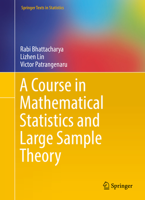 A Course in Mathematical Statistics and Large Sample Theory - Bhattacharya, Rabi, and Lin, Lizhen, and Patrangenaru, Victor