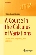 A Course in the Calculus of Variations: Optimization, Regularity, and Modeling