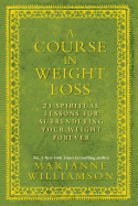 A Course in Weight Loss: 21 Spiritual Lessons for Surrendering Your Weight Forever