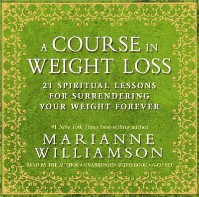 A Course in Weight Loss 6-CD: 21 Spiritual Lessons for Surrendering Your Weight Forever - Williamson, Marianne