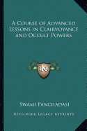 A Course of Advanced Lessons in Clairvoyance and Occult Powers