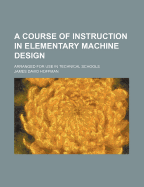 A Course of Instruction in Elementary Machine Design: Arranged for Use in Technical Schools