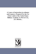 A Course of Instruction in Ordnance and Gunnery, Prepared for the Use of the Cadets of the United States Military Academy, by Brevet-Col., J.G. Benton...