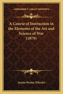 A Course of Instruction in the Elements of the Art and Science of War (1879)