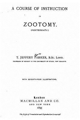 A Course of Instruction in Zootomy (Vertebrata) - Parker, T Jeffery