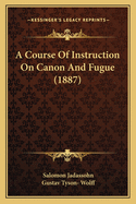 A Course Of Instruction On Canon And Fugue (1887)