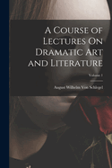 A Course of Lectures on Dramatic Art and Literature; Volume 1