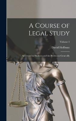 A Course of Legal Study: Addressed to Students and the Profession Generally; Volume 1 - Hoffman, David