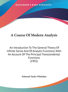 A Course of Modern Analysis: An Introduction to the General Theory of Infinite Processes and of Analytic Functions; With An Account of the Principal Transcendental Functions