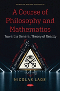 A Course of Philosophy and Mathematics: Toward a General Theory of Reality