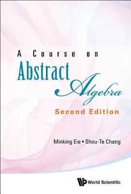 A Course On Abstract Algebra - Eie, Minking, and Chang, Shou-te