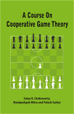 A Course on Cooperative Game Theory - Chakravarty, Satya R, and Mitra, Manipushpak, and Sarkar, Palash