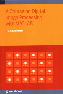A Course on Digital Image Processing with MATLAB - Thiruvikraman, P K