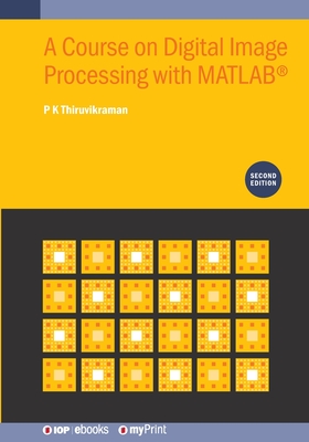 A Course on Digital Image Processing with MATLAB(R) (Second Edition) - Thiruvikraman, P K