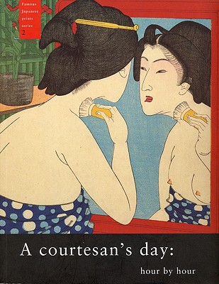 A Courtesan's Day: Hour by Hour - Segawa Seigle, Cecilia (Contributions by), and Marks, Alfred H (Contributions by), and Summersgill, Harue (Contributions by)
