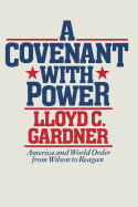 A Covenant with Power: America and World Order from Wilson to Reagan