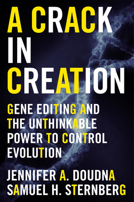 A Crack in Creation: Gene Editing and the Unthinkable Power to Control Evolution - Doudna, Jennifer A, and Sternberg, Samuel H