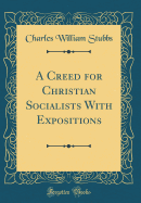 A Creed for Christian Socialists with Expositions (Classic Reprint)