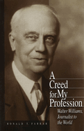 A Creed for My Profession: Walter Williams, Journalist to the World Volume 1