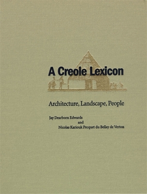 A Creole Lexicon: Architecture, Landscape, People - Edwards, Jay, and Verton, Nicolas Kariouk Pecquet Du Bellay de