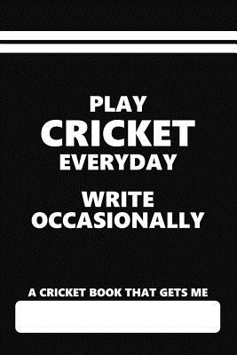 A Cricket Book That Gets Me, Play Cricket Everyday Write Occasionally: Blank Lined Journal for Cricket Players and Supporters - Books, Eventful