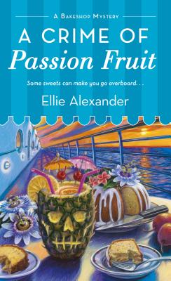 A Crime of Passion Fruit: A Bakeshop Mystery - Alexander, Ellie