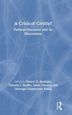 A Crisis of Civility?: Political Discourse and Its Discontents - Boatright, Robert G. (Editor), and Shaffer, Timothy J. (Editor), and Sobieraj, Sarah (Editor)