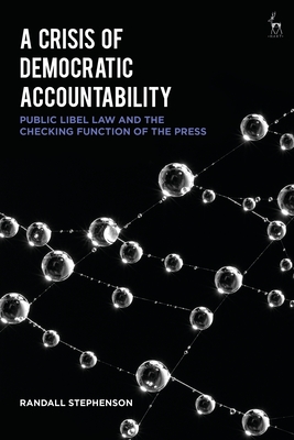 A Crisis of Democratic Accountability: Public Libel Law and the Checking Function of the Press - Stephenson, Randall