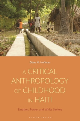 A Critical Anthropology of Childhood in Haiti: Emotion, Power, and White Saviors - Hoffman, Diane M