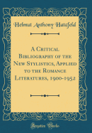 A Critical Bibliography of the New Stylistics, Applied to the Romance Literatures, 1900-1952 (Classic Reprint)