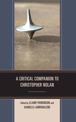 A Critical Companion to Christopher Nolan - Parkinson, Claire (Editor), and Labrouillre, Isabelle (Editor), and Brooker, Will (Contributions by)