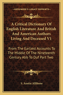 A Critical Dictionary Of English Literature And British And American Authors Living And Deceased V1: From The Earliest Accounts To The Middle Of The Nineteenth Century Abb To Duf Part Two