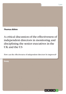 A critical discussion of the effectiveness of independent directors in monitoring and disciplining the senior executives in the UK and the US: How can the effectiveness of independent directors be improved?