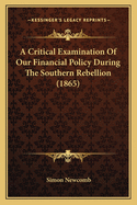 A Critical Examination of Our Financial Policy During the Southern Rebellion (1865)