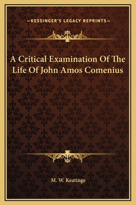 A Critical Examination of the Life of John Amos Comenius - Keatinge, M W