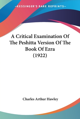 A Critical Examination Of The Peshitta Version Of The Book Of Ezra (1922) - Hawley, Charles Arthur