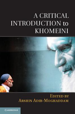 A Critical Introduction to Khomeini - Adib-Moghaddam, Arshin, Professor (Editor)