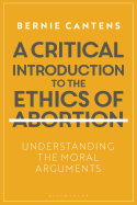 A Critical Introduction to the Ethics of Abortion: Understanding the Moral Arguments