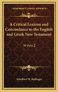A Critical Lexicon and Concordance to the English and Greek New Testament: N Thru Z
