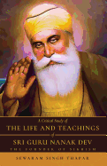A Critical Study of The Life and Teachings of Sri Guru Nanak Dev: The Founder of Sikhism