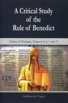 A Critical Study of the Rule of Benedict - Volume 2: Prologue, Chapters 4, 6, 7 and 73 - de Vogue, Adalbert