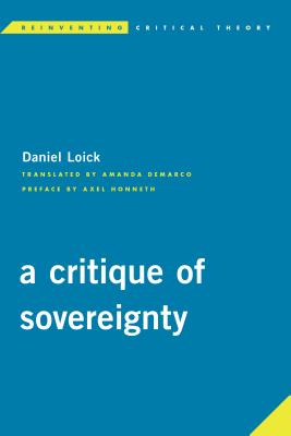 A Critique of Sovereignty - Loick, Daniel, and Honneth, Axel (Preface by), and DeMarco, Amanda (Translated by)