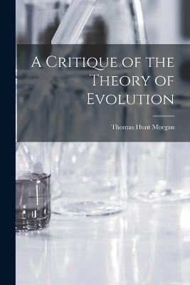 A Critique of the Theory of Evolution - Morgan, Thomas Hunt 1866-1945 (Creator)