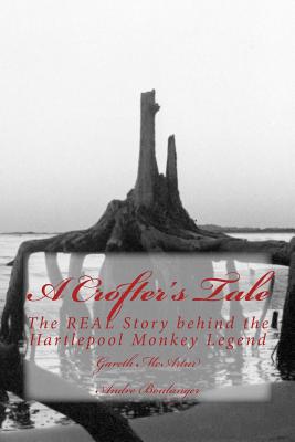 A Crofter's Tale: The REAL Story behind the Hartlepool Monkey Legend - Boulanger, Andre, and McArtur, Gareth