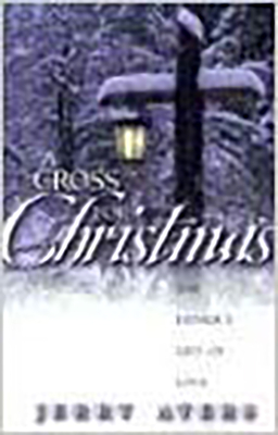 A Cross for Christmas: The Father's Gift of Love - Ayers, Jerry